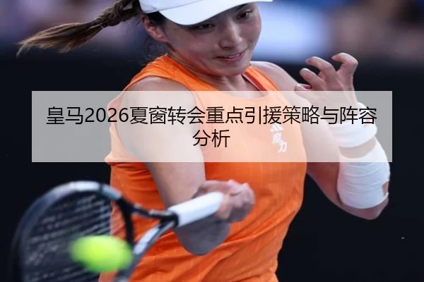 皇马2026夏窗转会重点引援策略与阵容分析