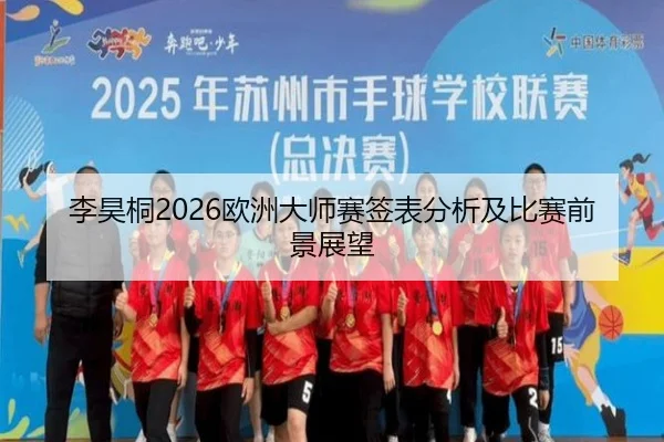 李昊桐2026欧洲大师赛签表分析及比赛前景展望