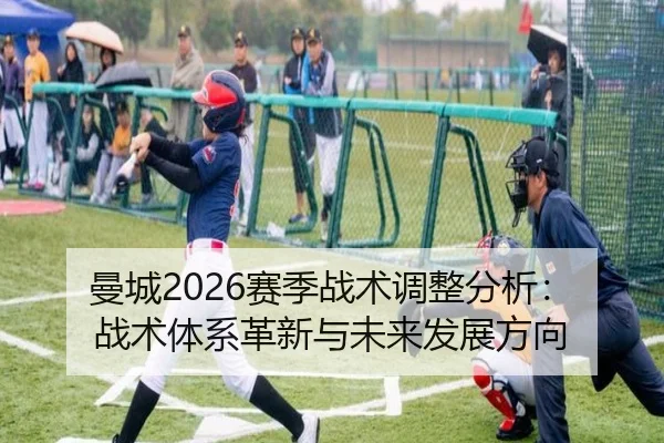 曼城2026赛季战术调整分析：战术体系革新与未来发展方向